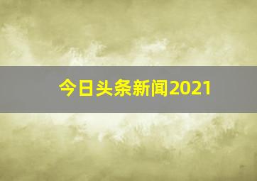 今日头条新闻2021