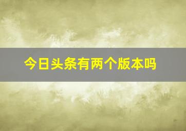 今日头条有两个版本吗