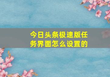 今日头条极速版任务界面怎么设置的