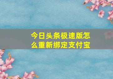 今日头条极速版怎么重新绑定支付宝