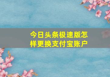 今日头条极速版怎样更换支付宝账户