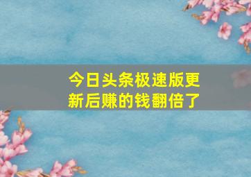 今日头条极速版更新后赚的钱翻倍了