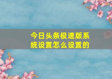 今日头条极速版系统设置怎么设置的