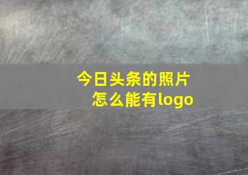 今日头条的照片怎么能有logo