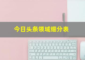 今日头条领域细分表