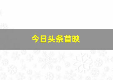 今日头条首映