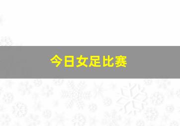 今日女足比赛