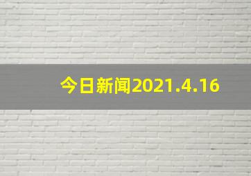 今日新闻2021.4.16