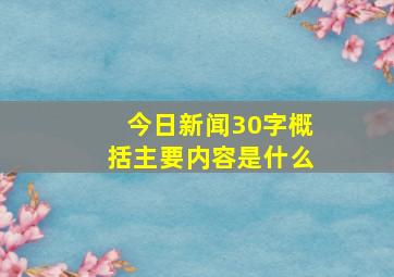 今日新闻30字概括主要内容是什么