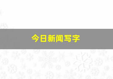 今日新闻写字