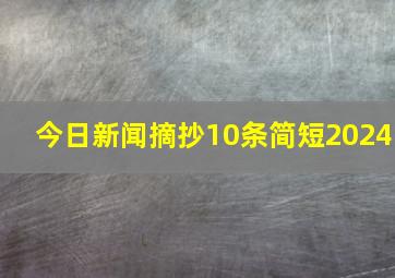 今日新闻摘抄10条简短2024