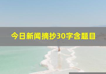 今日新闻摘抄30字含题目