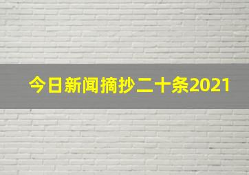 今日新闻摘抄二十条2021