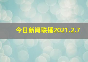 今日新闻联播2021.2.7