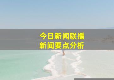 今日新闻联播新闻要点分析