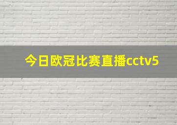 今日欧冠比赛直播cctv5