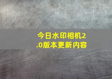 今日水印相机2.0版本更新内容