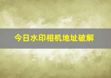 今日水印相机地址破解