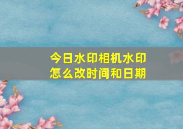 今日水印相机水印怎么改时间和日期