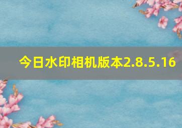 今日水印相机版本2.8.5.16