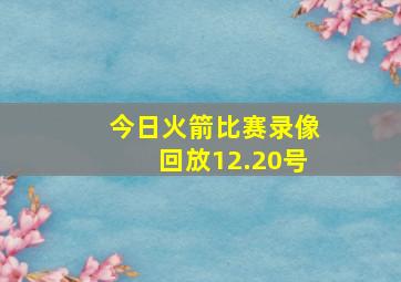 今日火箭比赛录像回放12.20号