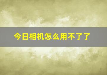 今日相机怎么用不了了