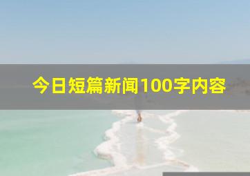 今日短篇新闻100字内容