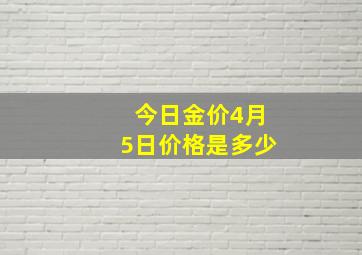 今日金价4月5日价格是多少