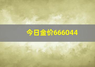 今日金价666044