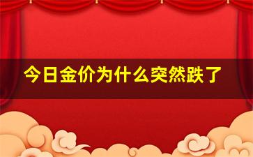 今日金价为什么突然跌了