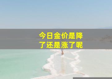 今日金价是降了还是涨了呢