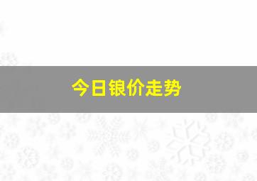 今日锒价走势