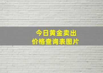 今日黄金卖出价格查询表图片