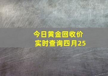 今日黄金回收价实时查询四月25