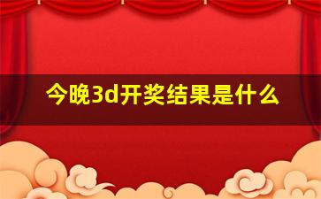 今晚3d开奖结果是什么