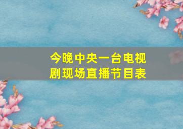 今晚中央一台电视剧现场直播节目表