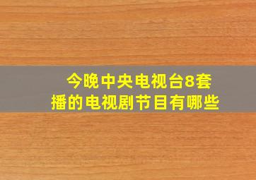 今晚中央电视台8套播的电视剧节目有哪些