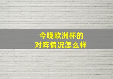 今晚欧洲杯的对阵情况怎么样