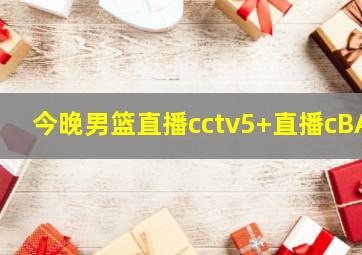 今晚男篮直播cctv5+直播cBA