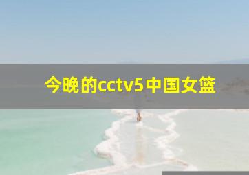 今晚的cctv5中国女篮