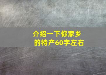 介绍一下你家乡的特产60字左右