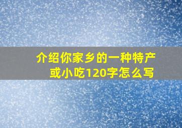 介绍你家乡的一种特产或小吃120字怎么写