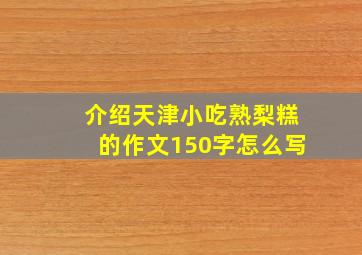 介绍天津小吃熟梨糕的作文150字怎么写