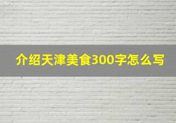 介绍天津美食300字怎么写