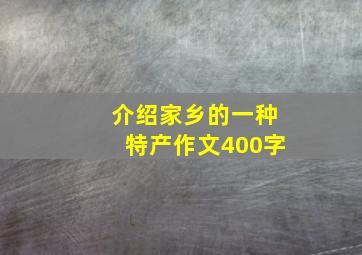 介绍家乡的一种特产作文400字