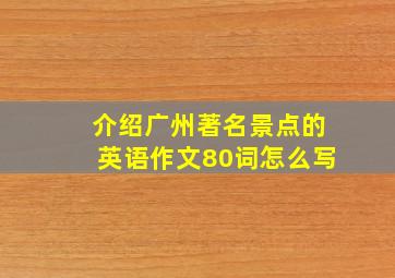 介绍广州著名景点的英语作文80词怎么写