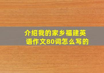 介绍我的家乡福建英语作文80词怎么写的