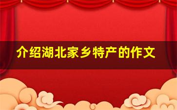 介绍湖北家乡特产的作文