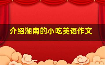 介绍湖南的小吃英语作文