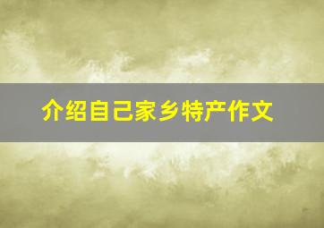 介绍自己家乡特产作文